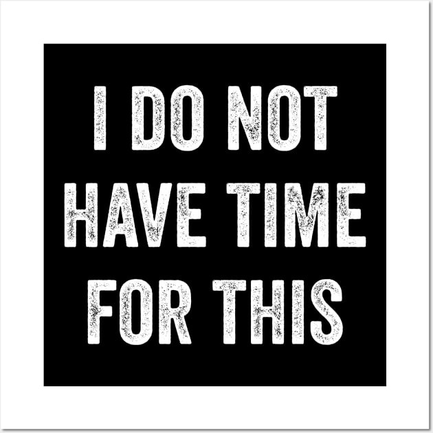 I Do Not Have Time For This Wall Art by TeePicks.com